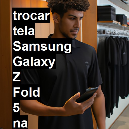 TROCAR TELA SAMSUNG GALAXY Z FOLD 5 | Veja o preço