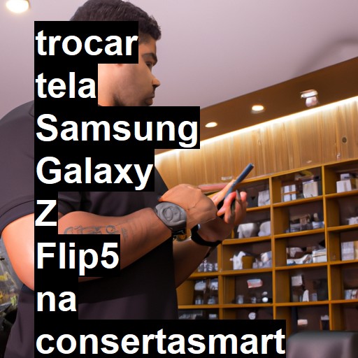 TROCAR TELA SAMSUNG GALAXY Z FLIP5 | Veja o preço