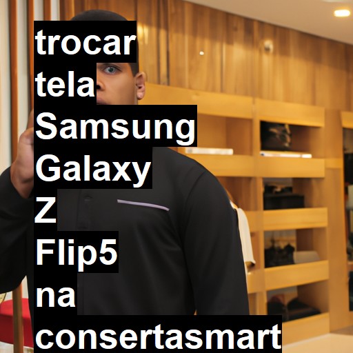 TROCAR TELA SAMSUNG GALAXY Z FLIP5 | Veja o preço