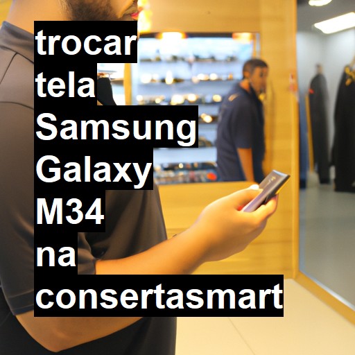 TROCAR TELA SAMSUNG GALAXY M34 | Veja o preço