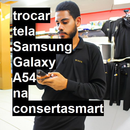 TROCAR TELA SAMSUNG GALAXY A54 | Veja o preço