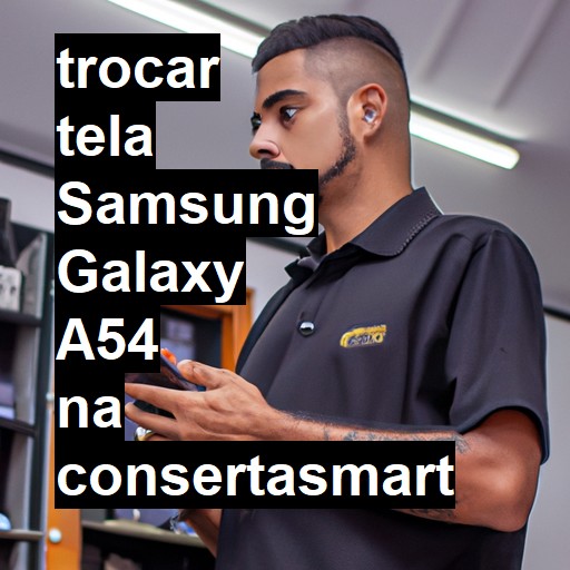 TROCAR TELA SAMSUNG GALAXY A54 | Veja o preço