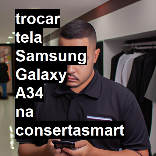 TROCAR TELA SAMSUNG GALAXY A34 | Veja o preço