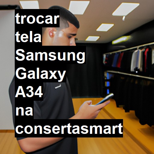 TROCAR TELA SAMSUNG GALAXY A34 | Veja o preço