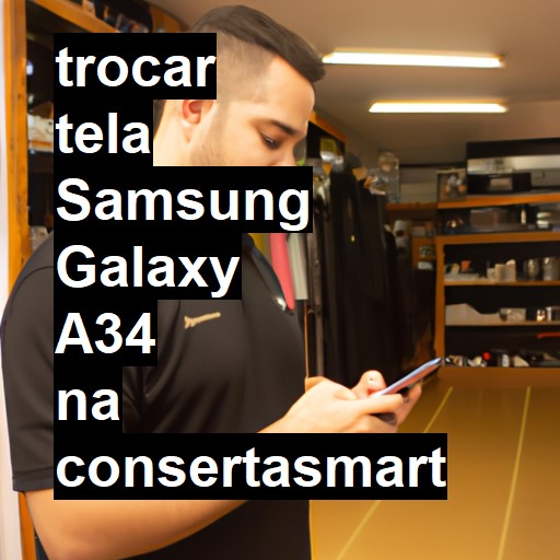 TROCAR TELA SAMSUNG GALAXY A34 | Veja o preço