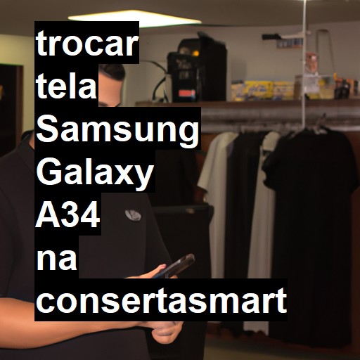 TROCAR TELA SAMSUNG GALAXY A34 | Veja o preço