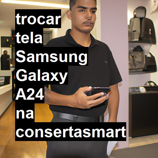 TROCAR TELA SAMSUNG GALAXY A24 | Veja o preço