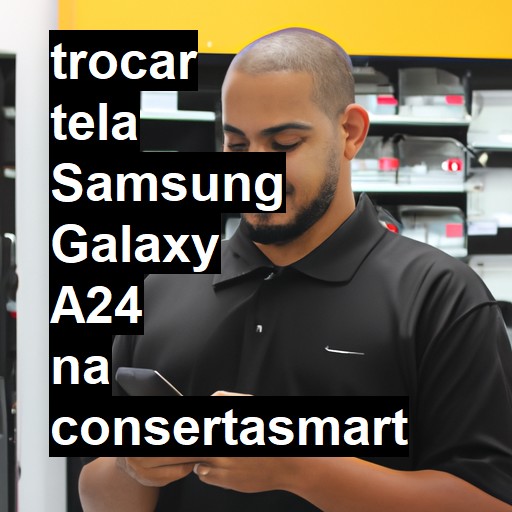 TROCAR TELA SAMSUNG GALAXY A24 | Veja o preço