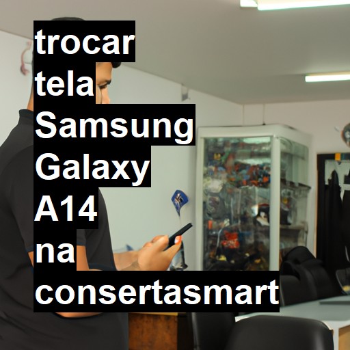 TROCAR TELA SAMSUNG GALAXY A14 | Veja o preço