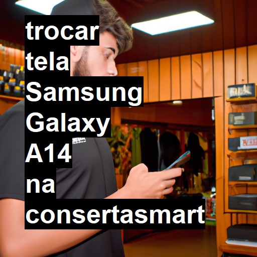 TROCAR TELA SAMSUNG GALAXY A14 | Veja o preço