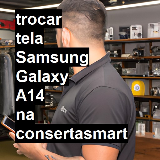 TROCAR TELA SAMSUNG GALAXY A14 | Veja o preço