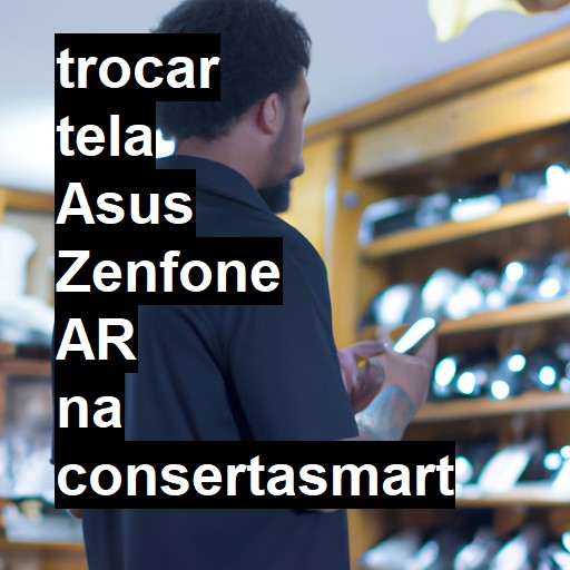 TROCAR TELA ASUS ZENFONE AR | Veja o preço