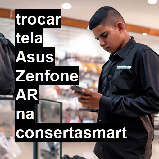 TROCAR TELA ASUS ZENFONE AR | Veja o preço