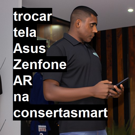 TROCAR TELA ASUS ZENFONE AR | Veja o preço