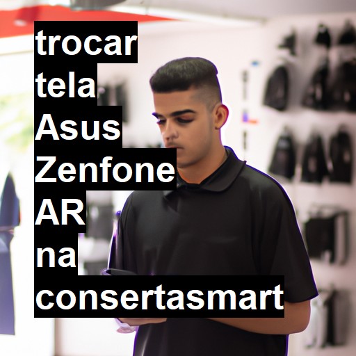 TROCAR TELA ASUS ZENFONE AR | Veja o preço