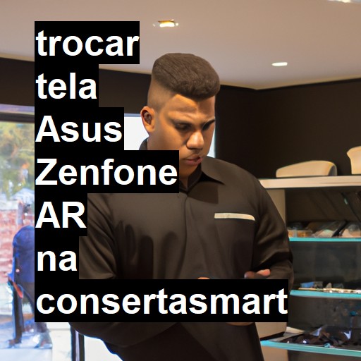 TROCAR TELA ASUS ZENFONE AR | Veja o preço