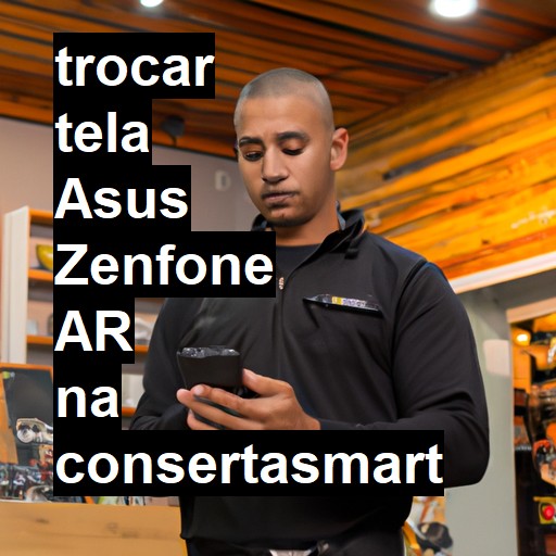 TROCAR TELA ASUS ZENFONE AR | Veja o preço