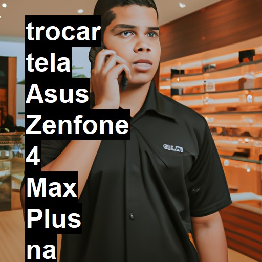 TROCAR TELA ASUS ZENFONE 4 MAX PLUS | Veja o preço