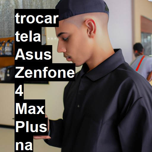 TROCAR TELA ASUS ZENFONE 4 MAX PLUS | Veja o preço