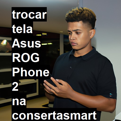 TROCAR TELA ASUS ROG PHONE 2 | Veja o preço