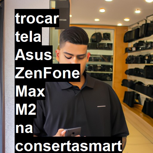 TROCAR TELA ASUS ZENFONE MAX M2 | Veja o preço