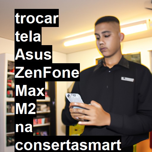 TROCAR TELA ASUS ZENFONE MAX M2 | Veja o preço