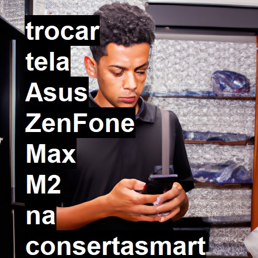 TROCAR TELA ASUS ZENFONE MAX M2 | Veja o preço