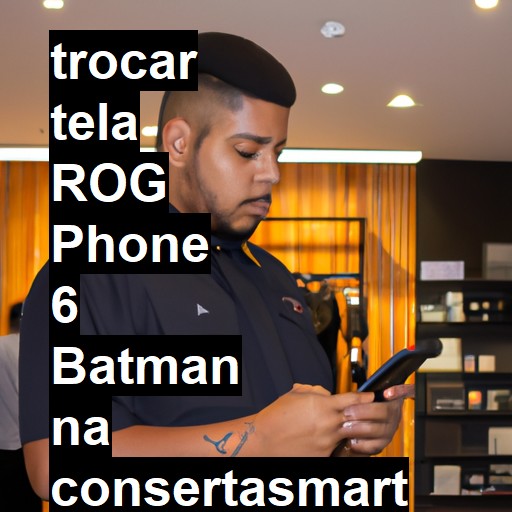 TROCAR TELA ROG PHONE 6 BATMAN | Veja o preço