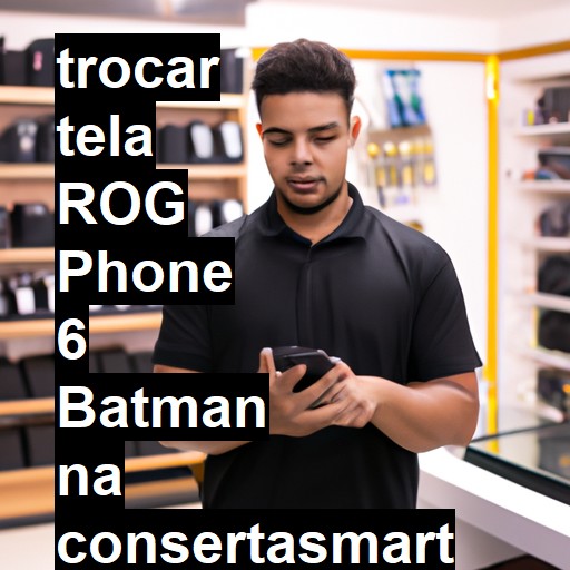 TROCAR TELA ROG PHONE 6 BATMAN | Veja o preço