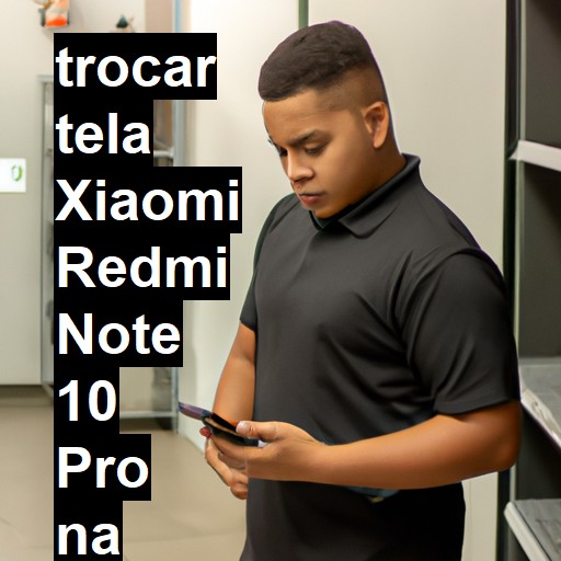 TROCAR TELA XIAOMI REDMI NOTE 10 PRO | Veja o preço