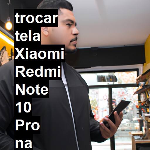 TROCAR TELA XIAOMI REDMI NOTE 10 PRO | Veja o preço