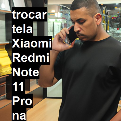 TROCAR TELA XIAOMI REDMI NOTE 11 PRO | Veja o preço