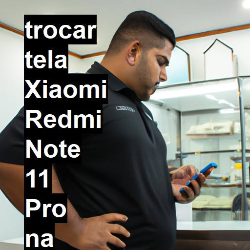 TROCAR TELA XIAOMI REDMI NOTE 11 PRO | Veja o preço