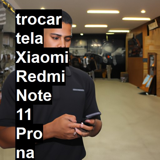 TROCAR TELA XIAOMI REDMI NOTE 11 PRO | Veja o preço