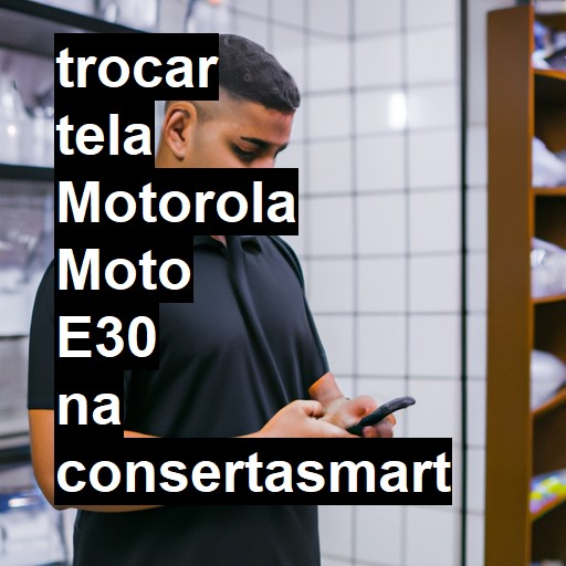 TROCAR TELA MOTOROLA MOTO E30 | Veja o preço