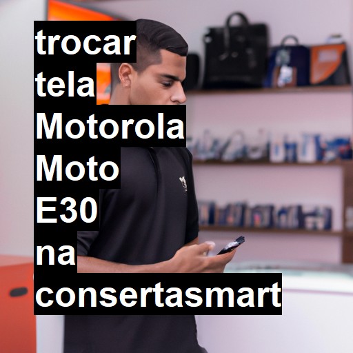 TROCAR TELA MOTOROLA MOTO E30 | Veja o preço