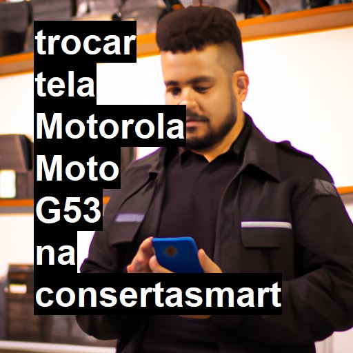 TROCAR TELA MOTOROLA MOTO G53 | Veja o preço