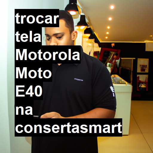 TROCAR TELA MOTOROLA MOTO E40 | Veja o preço