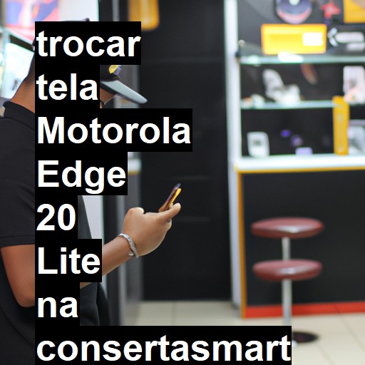 TROCAR TELA MOTOROLA EDGE 20 LITE | Veja o preço