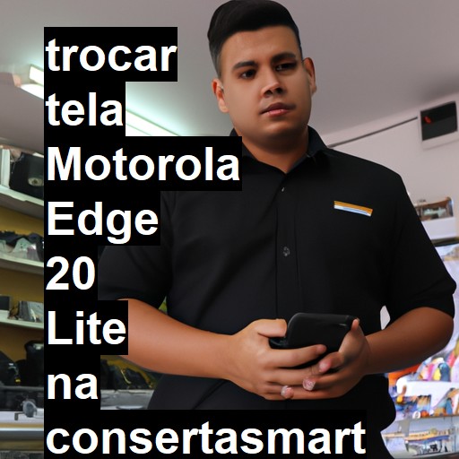 TROCAR TELA MOTOROLA EDGE 20 LITE | Veja o preço