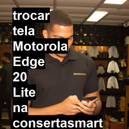 TROCAR TELA MOTOROLA EDGE 20 LITE | Veja o preço