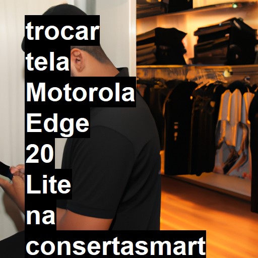 TROCAR TELA MOTOROLA EDGE 20 LITE | Veja o preço