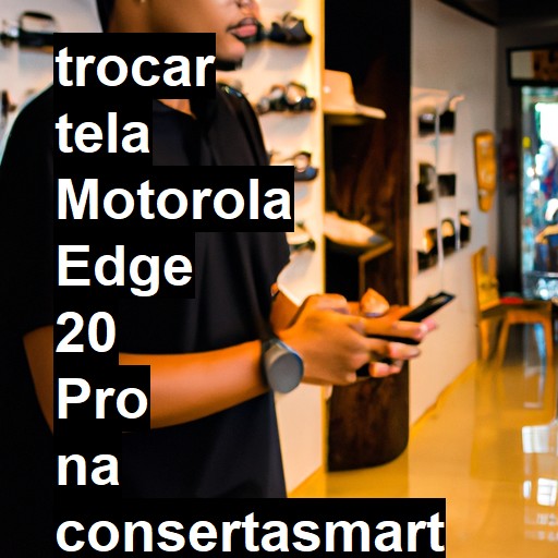 TROCAR TELA MOTOROLA EDGE 20 PRO | Veja o preço