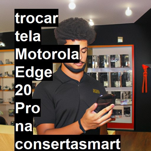 TROCAR TELA MOTOROLA EDGE 20 PRO | Veja o preço