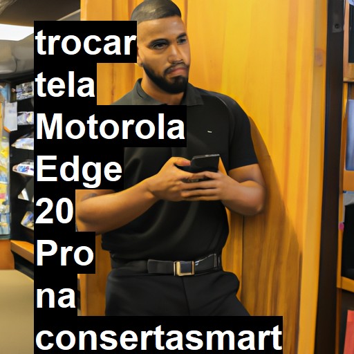 TROCAR TELA MOTOROLA EDGE 20 PRO | Veja o preço