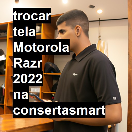 TROCAR TELA MOTOROLA RAZR 2022 | Veja o preço