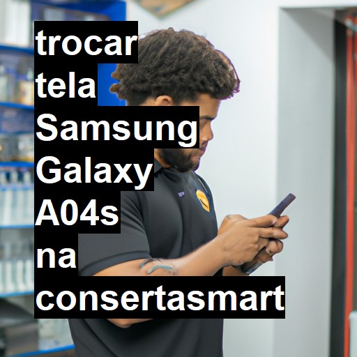 TROCAR TELA SAMSUNG GALAXY A04S | Veja o preço