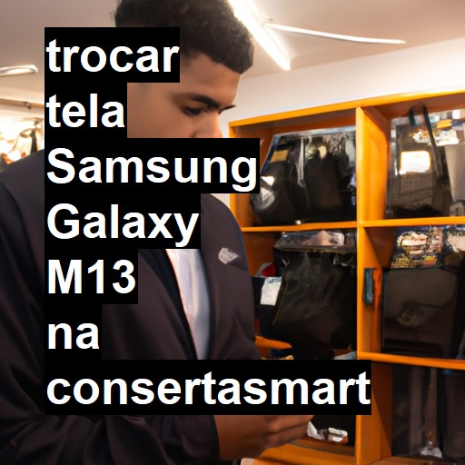 TROCAR TELA SAMSUNG GALAXY M13 | Veja o preço