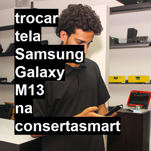 TROCAR TELA SAMSUNG GALAXY M13 | Veja o preço