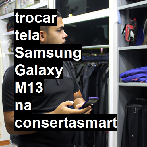 TROCAR TELA SAMSUNG GALAXY M13 | Veja o preço